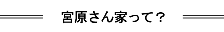 宮原さん家って？
